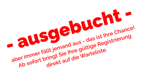 - ausgebucht - aber immer fällt jemand aus - das ist Ihre Chance!  Ab sofort bringt Sie Ihre gültige Registrierung  direkt auf die Warteliste.