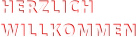 HERZLICH WILLKOMMEN HERZLICH WILLKOMMEN
