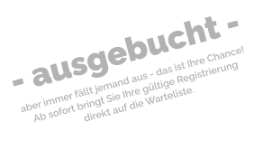 - ausgebucht - aber immer fällt jemand aus - das ist Ihre Chance!  Ab sofort bringt Sie Ihre gültige Registrierung  direkt auf die Warteliste.